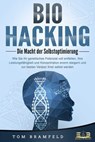 BIOHACKING - Die Macht der Selbstoptimierung: Wie Sie Ihr genetisches Potenzial voll entfalten, Ihre Leistungsfähigkeit und Konzentration enorm steigern und zur besten Version Ihrer selbst werden - Tom Bramfeld - 9783757607494