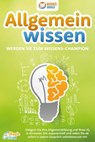 Allgemeinwissen - Werden Sie zum Wissens-Champion: Steigern Sie Ihre Allgemeinbildung und Ihren IQ in kürzester Zeit exponentiell und reden Sie ab sofort in jedem Gespräch selbstbewusst mit - Magic Brain - 9783757607579