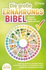 DIE GROSSE ERNÄHRUNGSBIBEL - Gesunde Ernährung leicht gemacht: Langfristig abnehmen, Gesundheit fördern, Krankheiten vorbeugen und Immunsystem stärken - Werden Sie so gesund wie nie zuvor! - Fit Life - 9783757607876