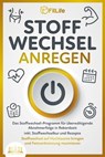 STOFFWECHSEL ANREGEN: Das Stoffwechsel-Programm für überwältigende Abnehmerfolge in Rekordzeit inkl. Stoffwechselkur und Rezepte - Stoffwechsel auf Hochtouren bringen und Fettverbrennung maximieren - Fit Life - 9783757607906