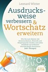 Ausdrucksweise verbessern & Wortschatz erweitern: Wie Sie zum Meister der Kommunikation, Rhetorik und Körpersprache werden und jeden Smalltalk mit brillanter Wortakrobatik dominieren (inkl. Übungen) - Leonard Winter - 9783757607944