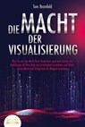 DIE MACHT DER VISUALISIERUNG: Wie Sie mit der Kraft Ihrer Gedanken und dem Gesetz der Anziehung all Ihre Ziele mit Leichtigkeit erreichen und Glück, Gesundheit und Erfolg wie ein Magnet anziehen - Tom Bramfeld - 9783757607999