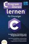 C Programmieren lernen für Einsteiger - In einfachen Schritten zum Programmier-Experten: Der leicht verständliche und praxisnahe Leitfaden zum professionellen Programmieren im Handumdrehen - Code Campus - 9783757608217