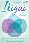 IKIGAI - Der Wegweiser zum Glücklichsein: Wie Sie mit Hilfe der japanischen Philosophie den Sinn des Lebens finden, Ihrer Bestimmung ab sofort folgen und Ihre Passion endlich leben können - Yuto Tanaka - 9783757608804