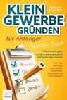 Kleingewerbe gründen für Anfänger - Schritt für Schritt: Wie Sie sich ganz einfach nebenberuflich selbstständig machen (inkl. wichtigen Anleitungen, Checklisten, Unterlagen und Informationen) - Markus Wehmer - 9783757609047