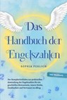 Das Handbuch der Engelszahlen: Der Komplettleitfaden zur praktischen Anwendung der Engelszahlen für ein geschärftes Bewusstsein, innere Stärke, Dankbarkeit und Vertrauen im Alltag - inkl. Workbook - Sophia Perlich - 9783757609221