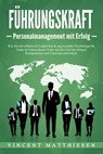 FÜHRUNGSKRAFT - Personalmanagement mit Erfolg: Wie Sie mit effektivem Leadership & angewandter Psychologie Ihr Team im Unternehmen leiten und als Chef die nötigen Kompetenzen und Charisma entwickeln - Vincent Matthiesen - 9783757610104
