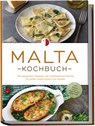 Malta Kochbuch: Die leckersten Rezepte der maltesischen Küche für jeden Geschmack und Anlass - inkl. Suppen, Salaten, Fingerfood & Aufstrichen - Selina Camilleri - 9783757611118