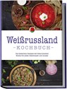 Weißrussland Kochbuch: Die leckersten Rezepte der belarusischen Küche für jeden Geschmack und Anlass - inkl. Brotrezepten, Fingerfood, Aufstrichen & Getränken - Alina Wiesner - 9783757611217