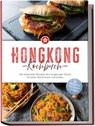 Hongkong Kochbuch: Die leckersten Rezepte der hongkonger Küche für jeden Geschmack und Anlass - inkl. Brotrezepten, Streetfood, Dips & Getränken - Nele Lam - 9783757611279