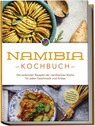 Namibia Kochbuch: Die leckersten Rezepte der namibischen Küche für jeden Geschmack und Anlass - inkl. Brotrezepten, Fingerfood, Aufstrichen & Getränken - Tangeni SW Sandberger - 9783757611309