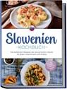 Slowenien Kochbuch: Die leckersten Rezepte der slowenischen Küche für jeden Geschmack und Anlass - inkl. Brotrezepten, Suppen, Dips & Desserts - Feline Horvat - 9783757611330