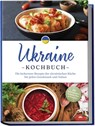Ukraine Kochbuch: Die leckersten Rezepte der ukrainischen Küche für jeden Geschmack und Anlass - inkl. Brotrezepten, Salaten, Dips & Desserts - Katharina Kovalenko - 9783757611347