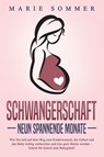 SCHWANGERSCHAFT - Neun spannende Monate: Wie Sie sich auf dem Weg zum Kinderwunsch, die Geburt und das Baby richtig vorbereiten und eine gute Mutter werden - Schritt für Schritt zum Babyglück! - Marie Sommer - 9783757611545