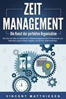 ZEITMANAGEMENT - Die Kunst der perfekten Organisation: Wie Sie mit Hilfe von effizientem Selbstmanagement Ihre Produktivität und Motivation ganz einfach steigern und all Ihre Ziele erreichen - Vincent Matthiesen - 9783757611613