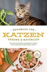 Kochbuch für Katzen - gesund & natürlich: Das beste Katzenfutter und köstliche Leckerlis für Ihre Katze ganz einfach selber machen - inkl. Katzeneis Rezepte - Maria Clemens - 9783757612030
