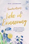 Trauerbewältigung - Liebe in Erinnerung: Wie Sie in 7 Schritten Ihre Trauer verstehen, annehmen, bewältigen und zu innerem Glück zurückfinden - inkl. 4-Wochen-Action-Plan zur Trauerarbeit - Eva Lohmann - 9783757612191