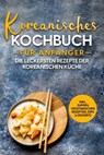 Koreanisches Kochbuch für Anfänger: Die leckersten Rezepte der koreanischen Küche | inkl. Suppen, vegetarischen Rezepten, Dips & Desserts - Eun Ji - 9783757612481