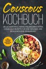 Couscous Kochbuch: Die leckersten & abwechslungsreichsten Couscous Rezepte für eine gesunde und ausgewogene Ernährung | inkl. Vorspeisen, veganen Rezepten und Desserts - Junis Abbas - 9783757612504