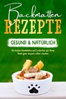 Backmatten Rezepte – gesund & natürlich: Die besten Hundekekse und Leckerlies für Ihren Hund ganz einfach selber machen - Maria Clemens - 9783757612511