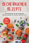 Becherkuchen Rezepte: Das Backbuch mit den leckersten Becherrezepten für Kuchen, Muffins & Co. - ideal für Kinder - Christina Grünwald - 9783757612849