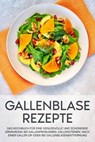 Gallenblase Rezepte: Das Kochbuch für eine genussvolle und schonende Ernährung bei Gallenproblemen, Gallensteinen, nach einer Gallen OP oder bei Gallenblasenentfernung - Sabrina Kast - 9783757612900