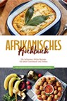 Afrikanisches Kochbuch: Die leckersten Afrika Rezepte für jeden Geschmack und Anlass - inkl. Fingerfood, Desserts, Getränken & Aufstrichen - Rebecca Danai - 9783757613532