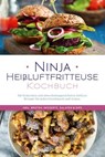 Ninja Heißluftfritteuse Kochbuch: Die leckersten und abwechslungsreichsten Airfryer Rezepte für jeden Geschmack und Anlass - inkl. Broten, Desserts, Salaten & Dips - Maren Bertram - 9783757613778