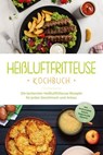 Heißluftfritteuse Kochbuch: Die leckersten Heißluftfritteuse Rezepte für jeden Geschmack und Anlass - inkl. Brotrezepten, Salaten, Fingerfood & Desserts - Anna-Lena Gerber - 9783757614157