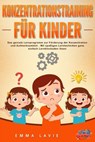 Konzentrationstraining für Kinder - Der praxisnahe Leitfaden inkl. genialer Übungen: Wie Sie die Blockaden Ihres Kindes ganz einfach lösen und die Aufmerksamkeit & Konzentration optimal fördern - Emma Lavie - 9783757614645