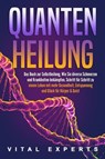 QUANTENHEILUNG: Das Buch zur Selbstheilung. Wie Sie diverse Schmerzen und Krankheiten bekämpfen. Schritt für Schritt zu einem Leben mit mehr Gesundheit, Entspannung und Glück für Körper & Geist - Vital Experts - 9783757614744