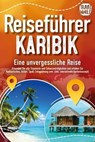 Reiseführer Karibik - Eine unvergessliche Reise: Erkunden Sie alle Traumorte und Sehenswürdigkeiten und erleben Sie Kulinarisches, Action, Spaß, Entspannung uvm. (inkl. interaktivem Kartenkonzept) - Travel World - 9783757614850