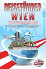 REISEFÜHRER WIEN - Eine unvergessliche Reise: Erkunden Sie alle Traumorte und Sehenswürdigkeiten und erleben Sie kulinarisches Essen, Action, Spaß, Entspannung, uvm. - Der praxisnahe Reiseguide - Travel World - 9783757614942