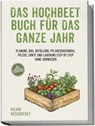Das Hochbeet Buch für das ganze Jahr: Planung, Bau, Befüllung, Pflanzenauswahl, Pflege, Ernte und Lagerung Step by Step ohne Vorwissen - inkl. Hochbeet Jahreskalender & Bauanleitung - Kilian Reschofsky - 9783757618568
