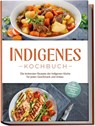 Indigenes Kochbuch: Die leckersten Rezepte der indigenen Küche für jeden Geschmack und Anlass - inkl. Brotrezepten, Fingerfood, Dips & Getränken - Liselotte Tenas - 9783757618582