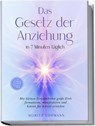 Das Gesetz der Anziehung in 7 Minuten täglich: Mit kleinen Gewohnheiten große Ziele formulieren, manifestieren und Schritt für Schritt erreichen - im Job, Beziehung, Gesundheit, Finanzen & Alltag - Moritz Lohmann - 9783757618629
