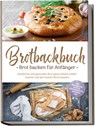 Brotbackbuch - Brot backen für Anfänger: Köstliches und gesundes Brot ganz einfach selber machen mit den besten Brotrezepten - inkl. internationalen, Low Carb, glutenfreien Broten, Aufstrichen uvm. - Ulrike Weidenbach - 9783757618926