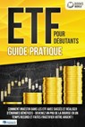 ETF POUR DÉBUTANTS - Guide Pratique: Comment investir dans les ETF avec succès et réaliser d'énormes bénéfices - Devenez un pro de la bourse en un temps record et faites fructifier votre argent - World of finance - 9783757622671