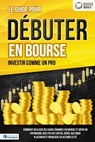 Le guide pour DÉBUTER EN BOURSE - Investir comme un pro: Comment réaliser des gains énormes en bourse et bâtir un patrimoine avec peu de capital grâce aux bons placements financiers en actions & ETF - World of Finance - 9783757622701