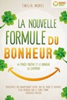 La nouvelle formule du bonheur - La pensée positive et le bonheur, ça s'apprend: Développez dès maintenant votre joie de vivre et devenez plus heureux sur le long terme - Emilia Morel - 9783757622886