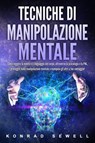Tecniche di manipolazione mentale: Come leggere la mente e il linguaggio del corpo, attraverso la psicologia e la PNL, proteggiti dalla manipolazione mentale e manipola gli altri a tuo vantaggio! - Konrad Sewell - 9783757623265