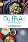 Dubai Kochbuch: Die leckersten Rezepte der dubaier Küche für jeden Geschmack und Anlass - inkl. Brotrezepten, Fingerfood, Dips & Getränken - Isalie Al Suwaidi - 9783757626150