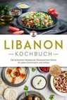 Libanon Kochbuch: Die leckersten Rezepte der libanesischen Küche für jeden Geschmack und Anlass - inkl. Salaten, Suppen, Fingerfood & Getränken - Clara Najjar - 9783757626334