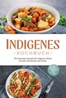 Indigenes Kochbuch: Die leckersten Rezepte der indigenen Küche für jeden Geschmack und Anlass - inkl. Brotrezepten, Fingerfood, Dips & Getränken - Liselotte Tenas - 9783757628574