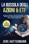 La Bussola degli Azioni & ETF: Una guida alla ricchezza, a uno stile di vita elevato e a una pensione sicura attraverso investimenti intelligenti nel mercato azionario e reddito passivo – con guida pe - Jens Hattermann - 9783757630379
