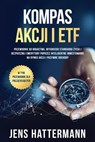 Kompas Akcji i ETF: Przewodnik do bogactwa, wysokiego standardu życia i bezpiecznej emerytury poprzez inteligentne inwestowanie na rynku akcji i pasywne dochody – w tym przewodnik dla początkujących - Jens Hattermann - 9783757630416