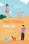 Leash Training Made Easy: How to Train Your Dog Exemplarily with Playful Leash Training and Respond Skillfully in Every Situation – Including the Best Exercises & Tips - Sebastian Wiesner - 9783757631857