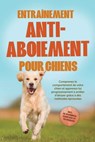 Entraînement anti-aboiement pour chiens : Comprenez le comportement de votre chien et apprenez-lui progressivement à arrêter d'aboyer grâce à des méthodes éprouvées – incluant de nombreux exercices et - Joshua Pastorek - 9783757632212