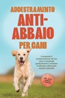 Addestramento anti-abbaio per cani: Comprendi il comportamento del tuo cane e insegnagli gradualmente a smettere di abbaiare utilizzando metodi collaudati – includendo molti esercizi e tecniche. - Joshua Pastorek - 9783757632229