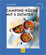 Campingküche mit 5 Zutaten - Sonja Stötzel - 9783758902918